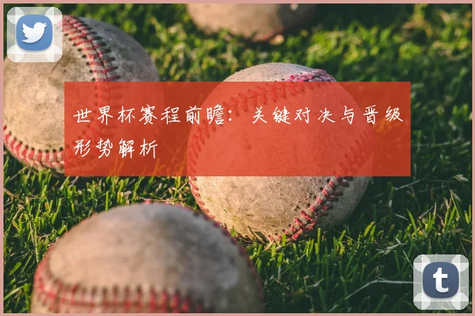 世界杯赛程前瞻：关键对决与晋级形势解析