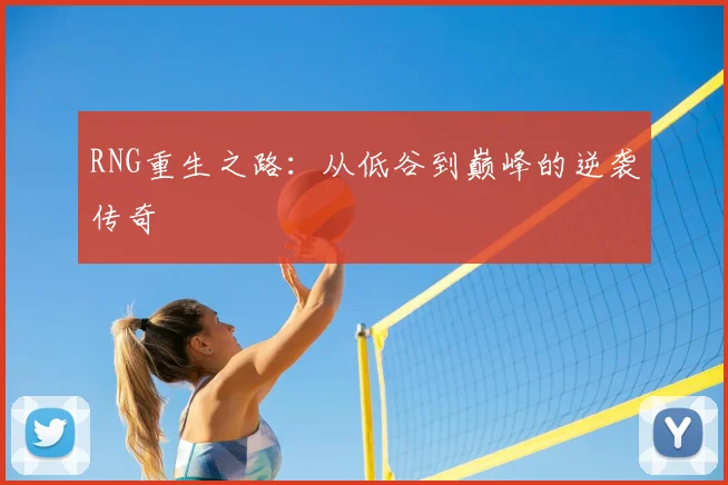 RNG重生之路：从低谷到巅峰的逆袭传奇