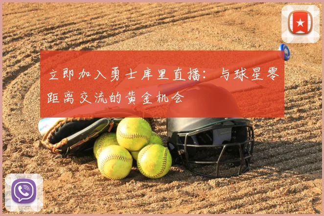 立即加入勇士库里直播：与球星零距离交流的黄金机会