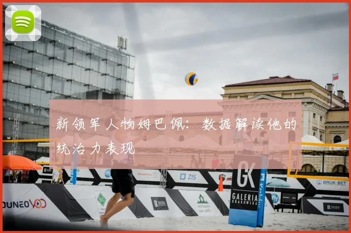 新领军人物姆巴佩:数据解读他的统治力表现